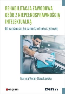 Rehabilitacja zawodowa osób z niepełnosprawnością intelektualną Od zależności ku samodzielności życiowej - Wolan-Nowakowska Mariola