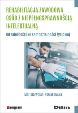 Rehabilitacja zawodowa osób z niepełnosprawnością intelektualną Od zależności ku samodzielności życiowej - Wolan-Nowakowska Mariola