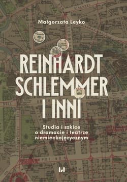 Reinhardt, Schlemmer i inni Studia i szkice o dramacie i teatrze niemieckojęzycznym - Małgorzata Leyko