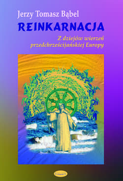 Reinkarnacja Z dziejów wierzeń przedchrześcijańskiej Europy - Bąbel Jerzy Tomasz