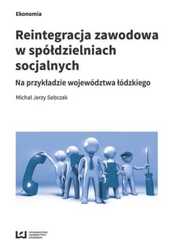 Reintegracja zawodowa w spółdzielniach socjalnych na przykładzie województwa łódzkiego - Sobczak Michał Jerzy