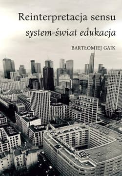 Reinterpretacja sensu. System-świat edukacja - Bartłomiej Gaik