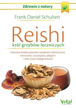 Reishi król grzybów leczniczych Naturalny środek przeciwko wysokiemu ciśnieniu krwi, nerwowości, wyczerpaniu, alergiom i wielu innym - Frank-Daniel Schulten