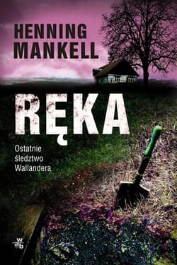 Ręka. Ostatnie śledztwo Kurta Wallandera - Henning Mankell