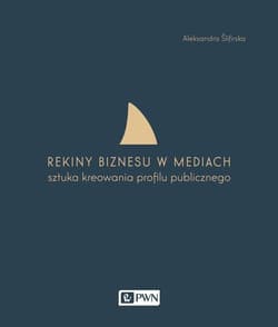 Rekiny biznesu w mediach Sztuka tworzenia profilu publicznego - Aleksandra Ślifirska