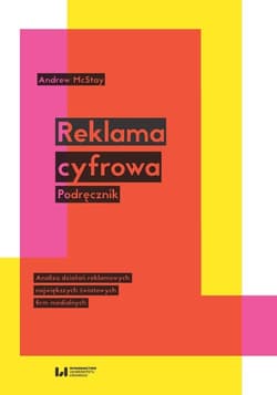 Reklama cyfrowa Podręcznik Analiza działań reklamowych największych światowych firm medialnych - Andrew McStay