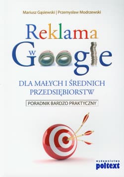 Reklama w Google dla małych i średnich przedsiębiorstw Poradnik bardzo praktyczny - Gąsiewski Mariusz, Modrzewski Przemysław