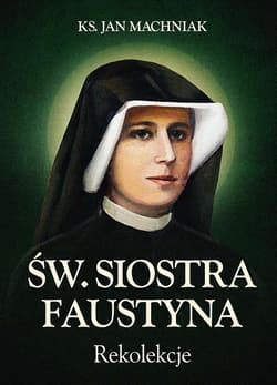 Rekolekcje Św. Siostra Faustyna - Jan Machniak