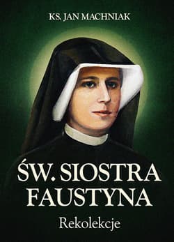 Rekolekcje Św. Siostra Faustyna - Jan Machniak