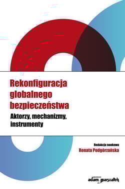 Rekonfiguracja globalnego bezpieczeństwa Aktorzy, mechanizmy, instrumenty
