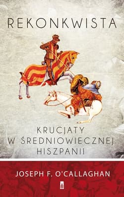 Rekonkwista Krucjaty w średniowiecznej Hiszpanii - O’Callaghan Joseph F.