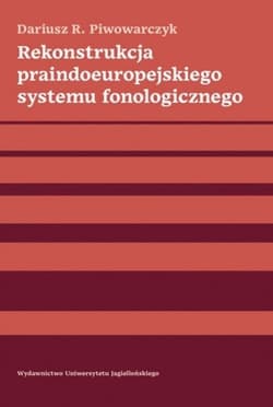 Rekonstrukcja praindoeuropejskiego systemu fonologicznego - Piwowarczyk Dariusz R.