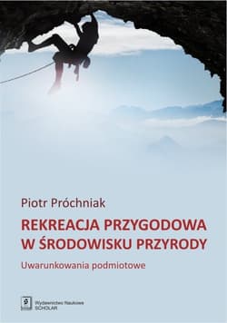 Rekreacja przygodowa w środowisku przyrody Uwarunkowania podmiotowe - Piotr Próchniak
