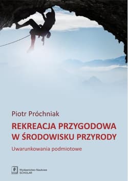 Rekreacja przygodowa w środowisku przyrody Uwarunkowania podmiotowe - Piotr Próchniak