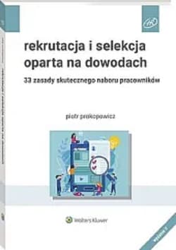 Rekrutacja i selekcja oparta na dowodach 33 zasady skutecznego naboru pracowników - Piotr Prokopowicz