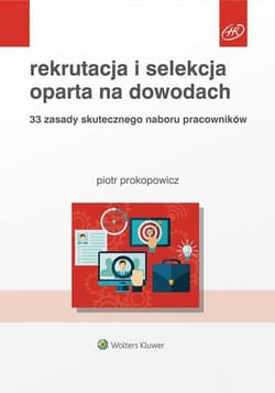 Rekrutacja i selekcja oparta na dowodach 33 zasady skutecznego naboru pracowników - Piotr Prokopowicz