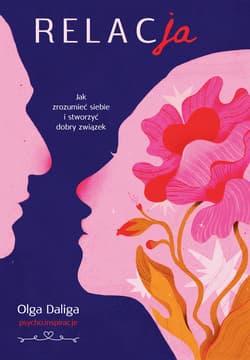 Relacja. Jak zrozumieć siebie i stworzyć dobry związek - ebook - Olga Daliga