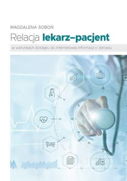 Relacja lekarz-pacjent w warunkach dostępu do internetowej informacji o zdrowiu - Magdalena Soboń