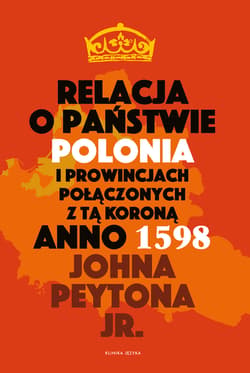 Relacja o państwie Polonia i prowincjach połączonych z tą koroną Anno 1598 - Peyton John Jr.