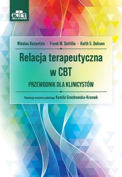 Relacja terapeutyczna w CBT. Przewodnik dla... - F.M. Dattilio, N. Kazantzis, K.S. Dobson