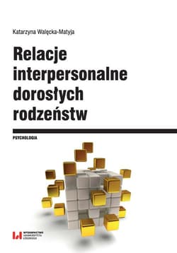Relacje interpersonalne dorosłych rodzeństw w aspekcie funkcjonowania psychospołecznego i krytycznych wydarzeń życiowych - Walęcka-Matyja Katarzyna