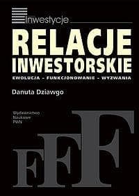 Relacje inwestorskie Ewolucja - funkcjonowanie - wyzwania - Danuta Dziawgo