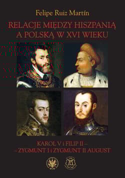 Relacje między Hiszpanią a Polską w XVI wieku Karol V i Filip II - Zygmunt I i Zygmunt II August - Ruiz Martín Felipe