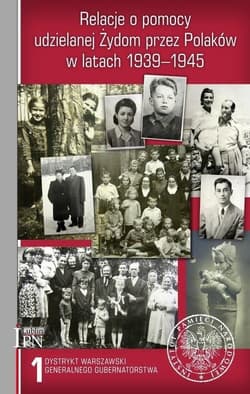 Relacje o pomocy udzielanej Żydom przez Polaków w latach 1939-1945 Tom 1: Dystrykt warszawski Generalnego Gubernatorstwa - Sebastian Piątkowski