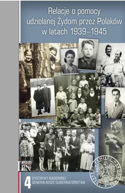 Relacje o pomocy udzielanej Żydom przez Polaków w latach 1939-1945. Tom 4: Dystrykt radomski Generalnego Gubernatorstwa - Sebastian Piątkowski