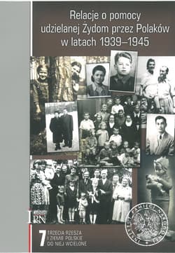 Relacje o pomocy udzielanej Żydom przez Polaków w latach 1939-1945. Tom 7: Trzecia Rzesza i ziemie polskie do niej wcielone