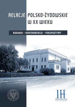 Relacje polsko - żydowskie w XX wieku Badania – kontrowersje – perspektywy - Domański Tomasz, Majcher- Ociesa Edyta