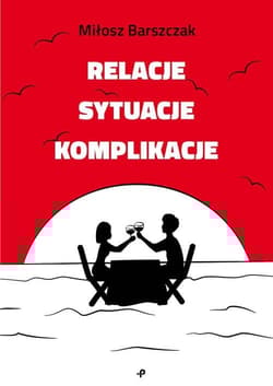 Relacje sytuacje komplikacje - Miłosz Barszczak