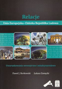 Relacje Unia Europejska-Chińska Republika Ludowa Uwarunkowania wewnętrzne i międzynarodowe - Borkowski Paweł J.