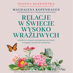 Relacje w świecie wysoko wrażliwych. Jak dbać o związek, pielęgnować przyjaźń i osiągnąć zawodowe spełnienie - audiobook