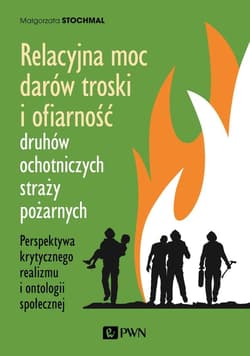Relacyjna moc darów troski i ofiarność druhów ochotniczych straży pożarnych - Małgorzata Stochmal
