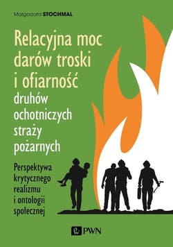 Relacyjna moc darów troski i ofiarność druhów ochotniczych straży pożarnych - Małgorzata Stochmal