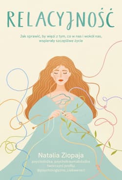Relacyjność. Jak sprawić, by więzi z tym, co w nas i wokół nas, wspierały szczęśliwe życie - ebook - Natalia Ziopaja