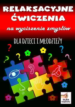 Relaksacyjne ćwiczenia na wyciszenie zmysłów dla dzieci i młodzieży - Agnieszka Wileńska