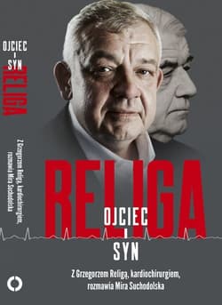 Religa Ojciec i syn Z Grzegorzem Religą, kardiochirurgiem, rozmawia Mira Suchodolska - Mira Suchodolska