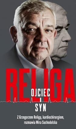 Religa Ojciec i syn Z Grzegorzem Religą, kardiochirurgiem, rozmawia Mira Suchodolska - Mira Suchodolska