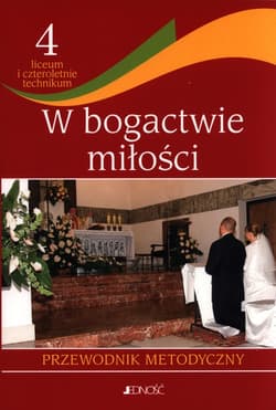 Religia 4 W bogactwie miłości Przewodnik metodyczny Liceum technikum