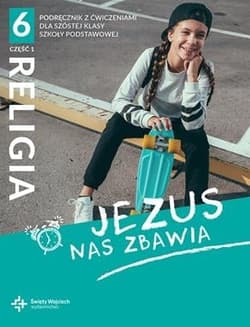 Religia 6 Podręcznik z ćwiczeniami Część 1 Jezus nas zbawia - red.: s. Beata Zawiślak, ks. dr Marcin Wojtasik