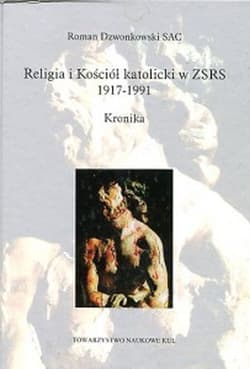 Religia i Kościół katolicki w ZSRS 1917-1991 Kronika oraz w krajach i na ziemiach okupowanych - Roman Dzwonkowski