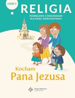 Religia Kocham Pana Jezusa Część 2 Podręcznik z ćwiczeniami dla dzieci sześcioletnich Przedszkole