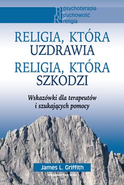 Religia, która uzdrawia. Religia, która szkodzi - Griffith James L.