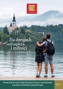 Religia Na drogach szczęścia i miłości Podręcznik dla klasy IV liceum czteroletniego oraz V technikum pięcioletniego - Opracowanie Zbiorowe