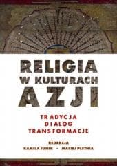 Religia w kulturach Azji. Tradycja, dialog... - Kamila Junik, Maciej Pletnia