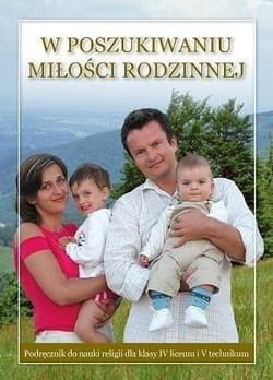 Religia W poszukiwaniu miłości rodzinnej Podręcznik dla klasy 4 liceum i 5 technikum - Stanisław Łabendowicz