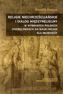 Religie niechrześcijańskie i dialog międzyreligijny w wybranych polskich podręcznikach do nauki religii dla młodzieży - Frejusz Kamilla