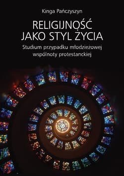 Religijność jako styl życia Studium przypadku młodzieżowej wspólnoty protestanckiej - Kinga Pańczyszyn